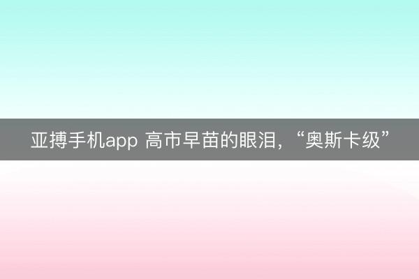 亚搏手机app 高市早苗的眼泪，“奥斯卡级”