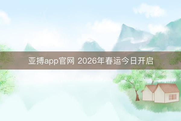 亚搏app官网 2026年春运今日开启