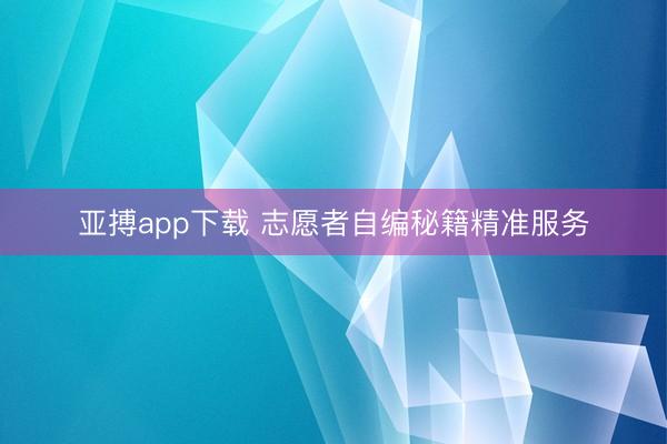 亚搏app下载 志愿者自编秘籍精准服务