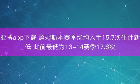 亚搏app下载 詹姆斯本赛季场均入手15.7次生计新低 此前最低为13-14赛季17.6次