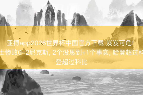 亚搏app2026世界杯中国官方下载 岌岌可危! 骑士惨败0-2尼克斯， 2个没思到+1个事实， 哈登超过科比